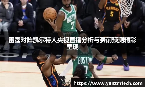 雷霆对阵凯尔特人央视直播分析与赛前预测精彩呈现